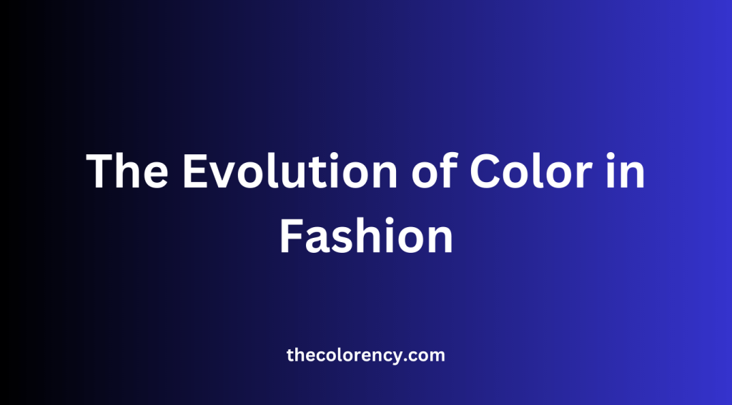 The Evolution of Color in Fashion-thecolorency